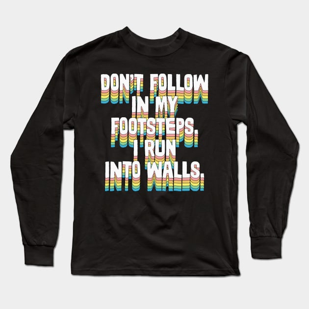 Don't Follow In My Footsteps - Humorous Type Design Long Sleeve T-Shirt by DankFutura